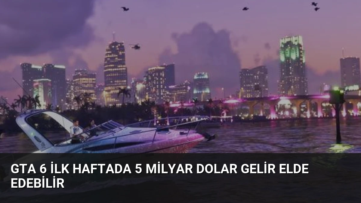 GTA 6 İlk Haftada 5 Milyar Dolar Gelir Elde Edebilir