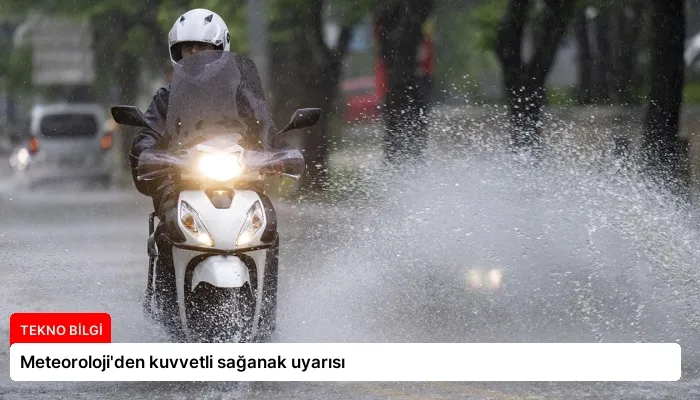 Meteoroloji’den kuvvetli sağanak uyarısı