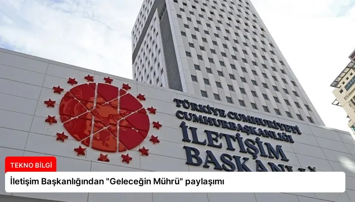 İletişim Başkanlığından “Geleceğin Mührü” paylaşımı
