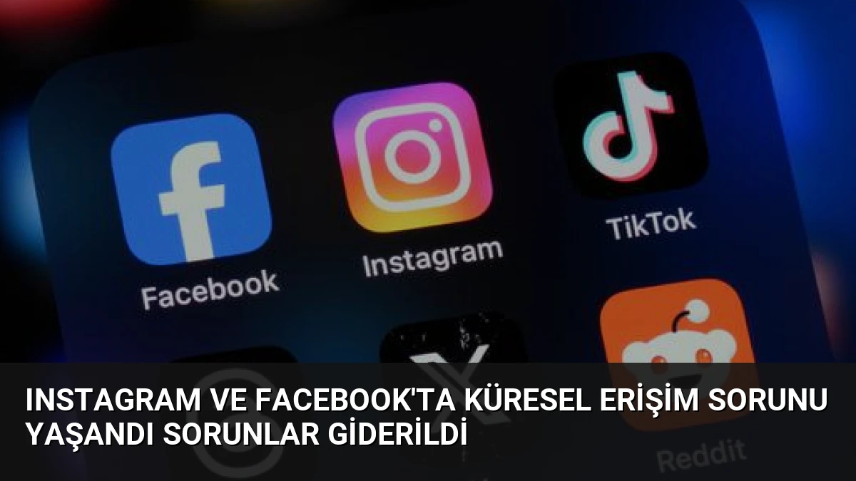 Instagram ve Facebook’ta Küresel Erişim Sorunu Yaşandı Sorunlar Giderildi