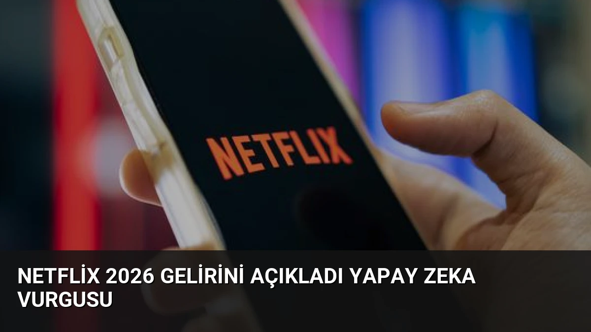 Netflix 2026 Gelirini Açıkladı Yapay Zeka Vurgusu