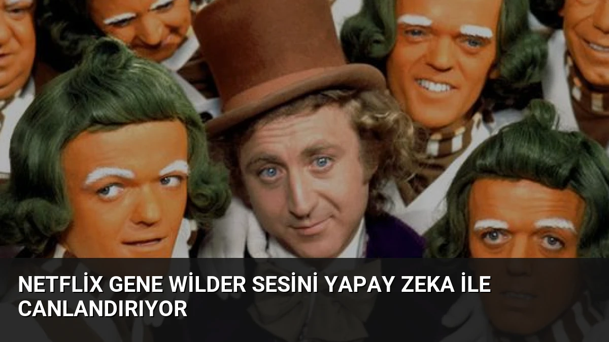 Netflix Gene Wilder Sesini Yapay Zeka ile Canlandırıyor