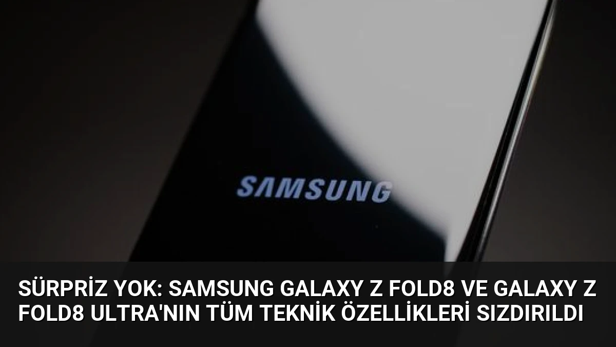 Sürpriz yok: Samsung Galaxy Z Fold8 ve Galaxy Z Fold8 Ultra’nın tüm teknik özellikleri sızdırıldı