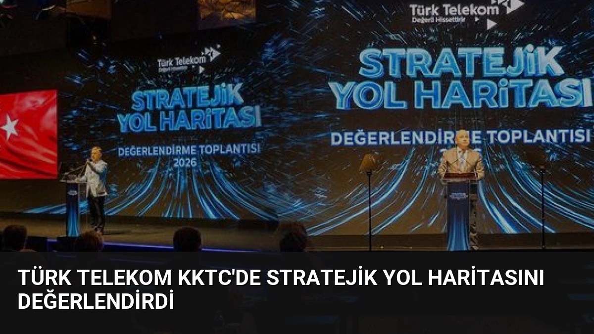 Türk Telekom KKTC’de Stratejik Yol Haritasını Değerlendirdi