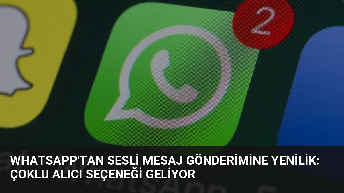 WhatsApp’tan Sesli Mesaj Gönderimine Yenilik: Çoklu Alıcı Seçeneği Geliyor