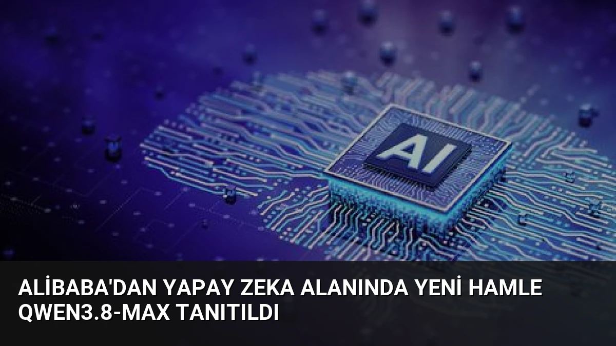 Alibaba’dan Yapay Zeka Alanında Yeni Hamle Qwen3.8-Max Tanıtıldı