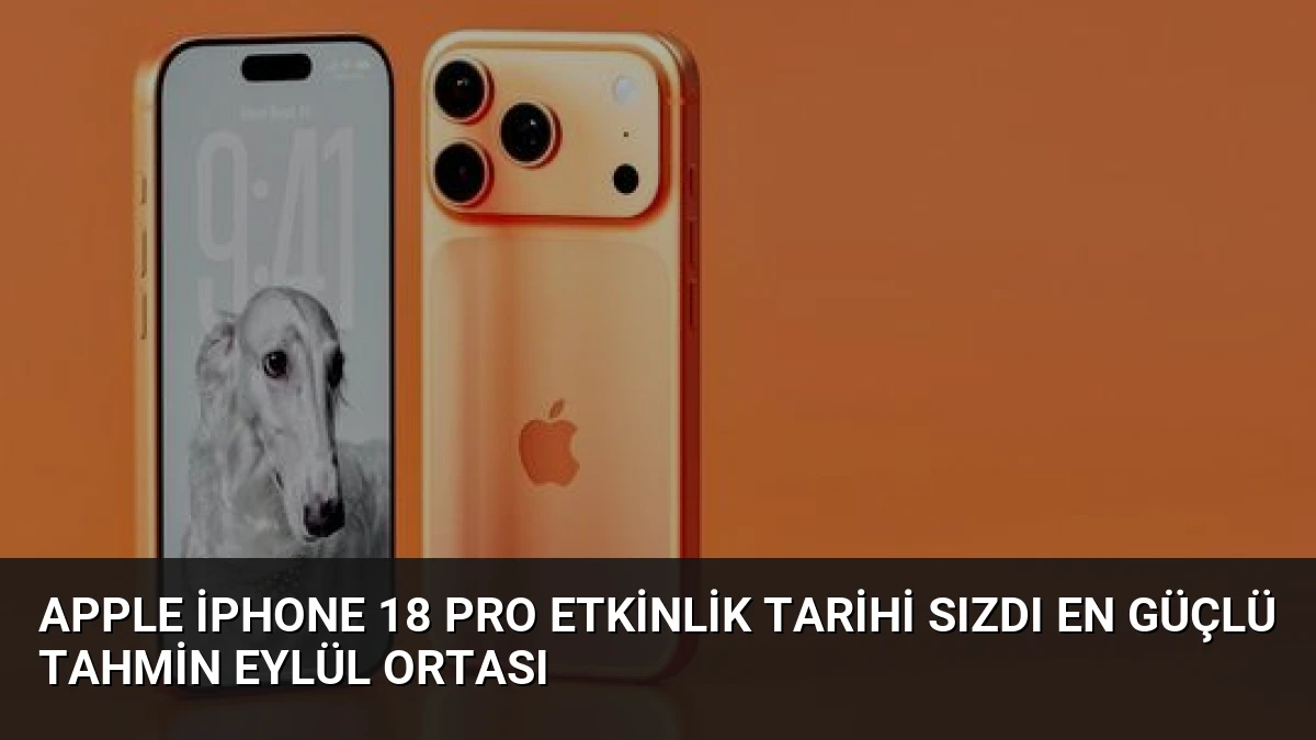 Apple iPhone 18 Pro Etkinlik Tarihi Sızdı En Güçlü Tahmin Eylül Ortası