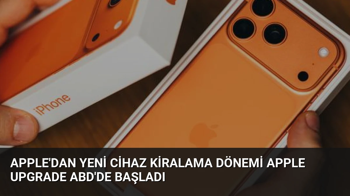 Apple’dan Yeni Cihaz Kiralama Dönemi Apple Upgrade ABD’de Başladı