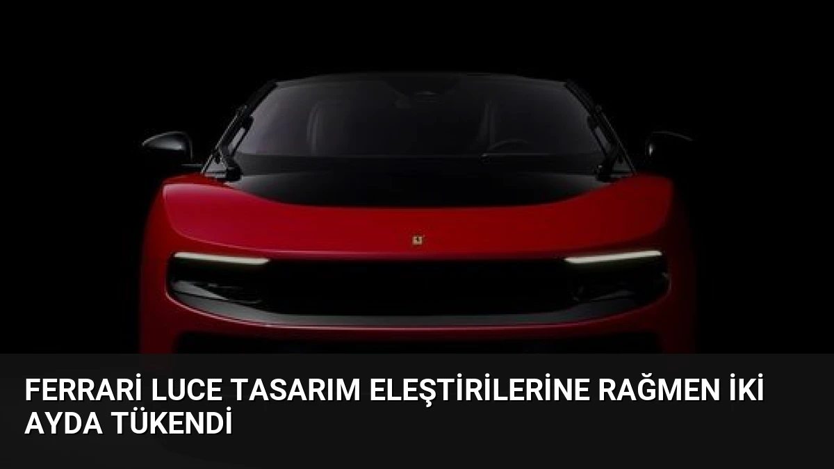 Ferrari Luce Tasarım Eleştirilerine Rağmen İki Ayda Tükendi