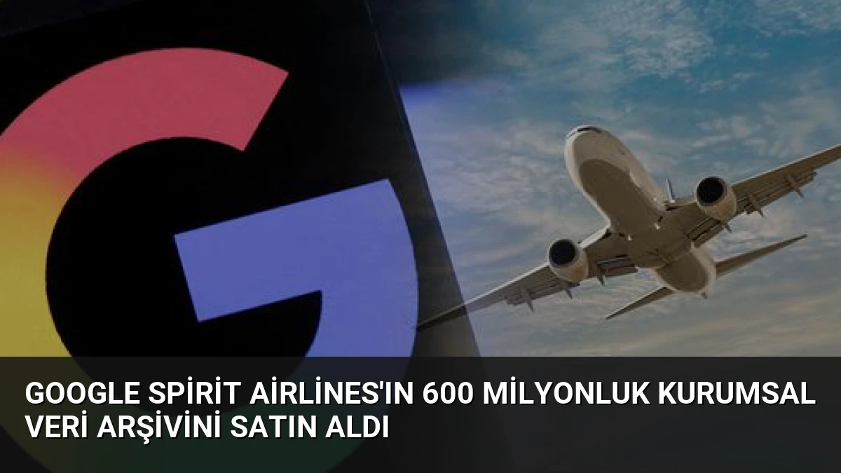 Google Spirit Airlines’ın 600 Milyonluk Kurumsal Veri Arşivini Satın Aldı