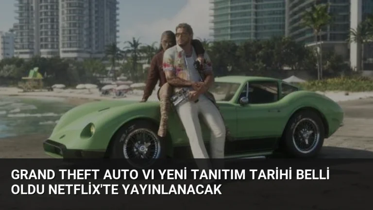 Grand Theft Auto VI Yeni Tanıtım Tarihi Belli Oldu Netflix’te Yayınlanacak