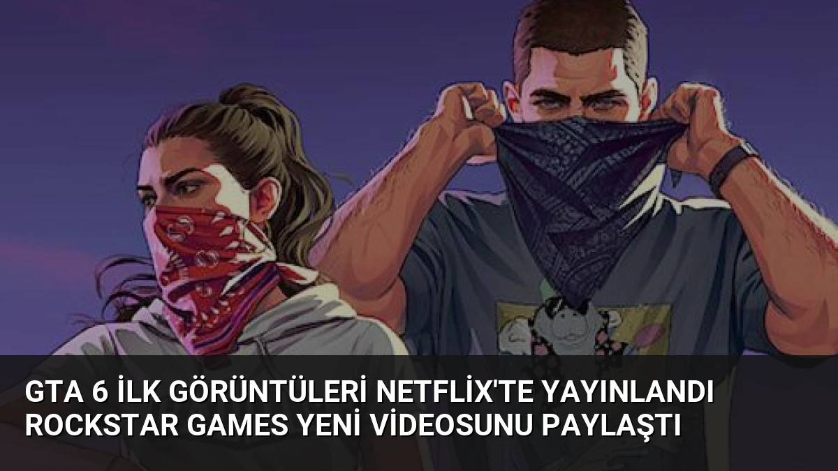 GTA 6 İlk Görüntüleri Netflix’te Yayınlandı Rockstar Games Yeni Videosunu Paylaştı