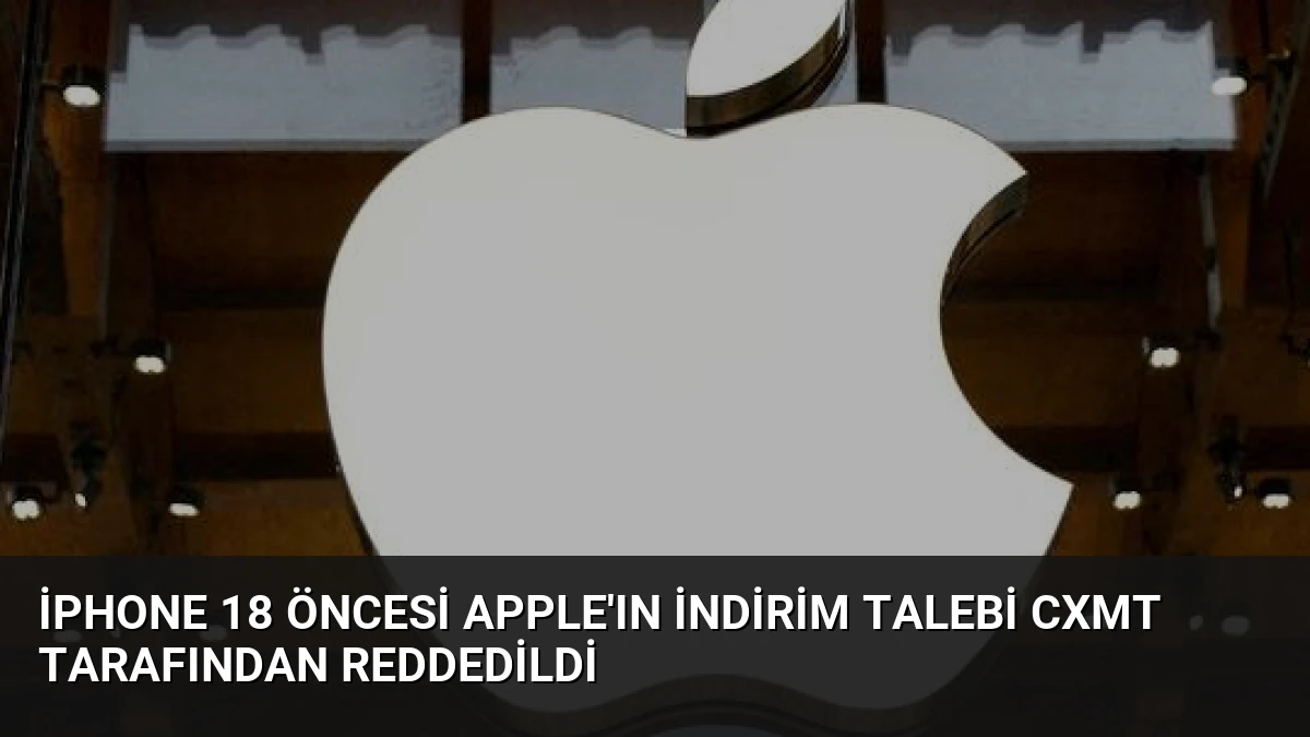 iPhone 18 Öncesi Apple’ın İndirim Talebi CXMT Tarafından Reddedildi