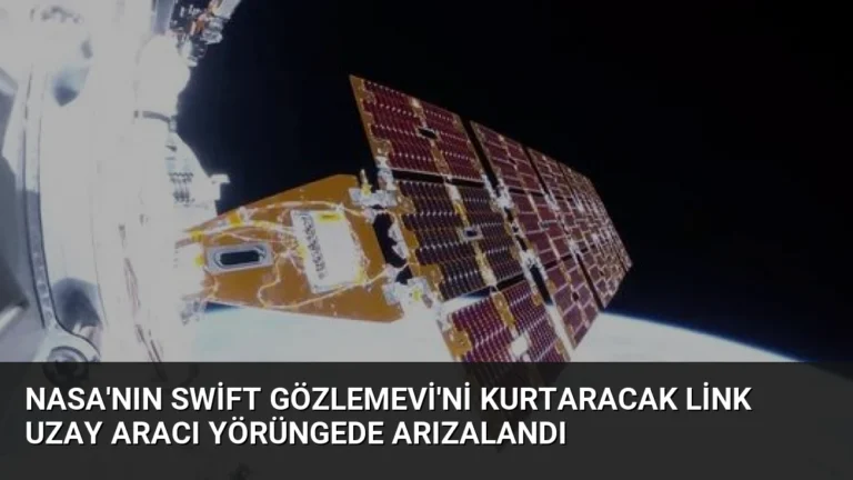 NASA’nın Swift Gözlemevi’ni Kurtaracak Link Uzay Aracı Yörüngede Arızalandı