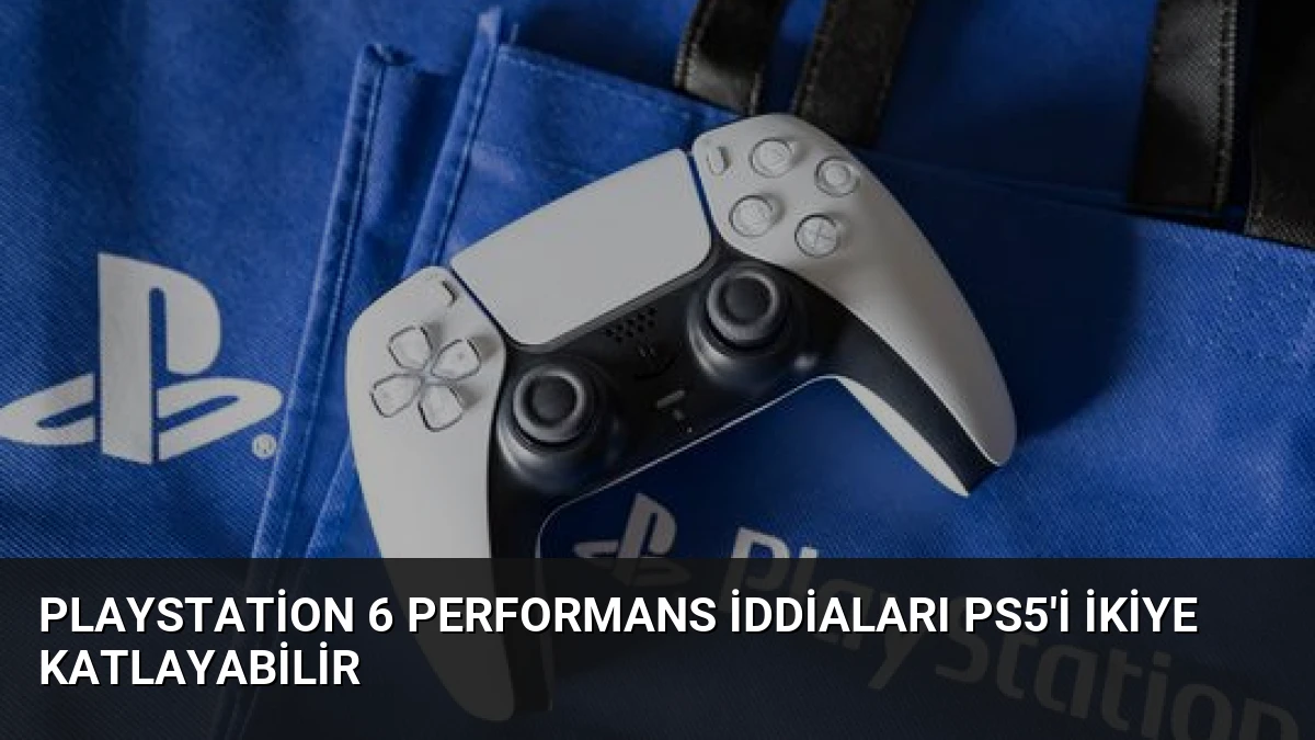 PlayStation 6 Performans İddiaları PS5’i İkiye Katlayabilir