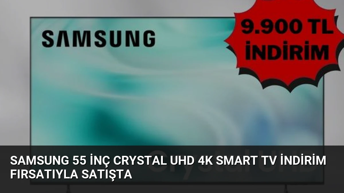 Samsung 55 İnç Crystal UHD 4K Smart TV İndirim Fırsatıyla Satışta