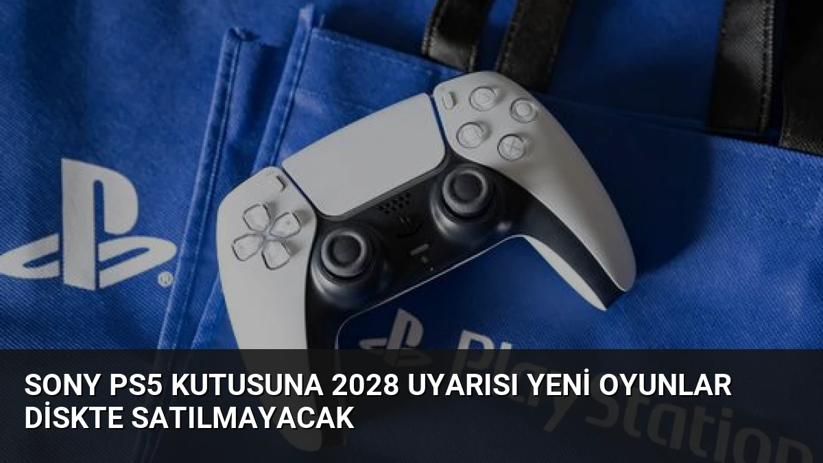 Sony PS5 Kutusuna 2028 Uyarısı Yeni Oyunlar Diskte Satılmayacak