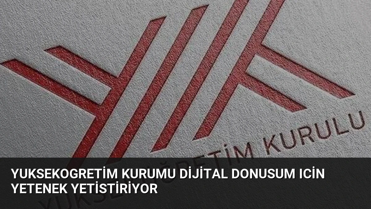 Yuksekogretim Kurumu Dijital Donusum Icin Yetenek Yetistiriyor