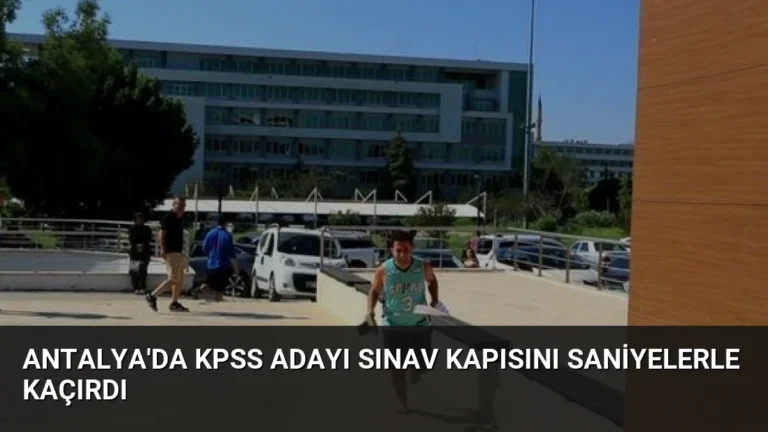 Antalya’da KPSS Adayı Sınav Kapısını Saniyelerle Kaçırdı