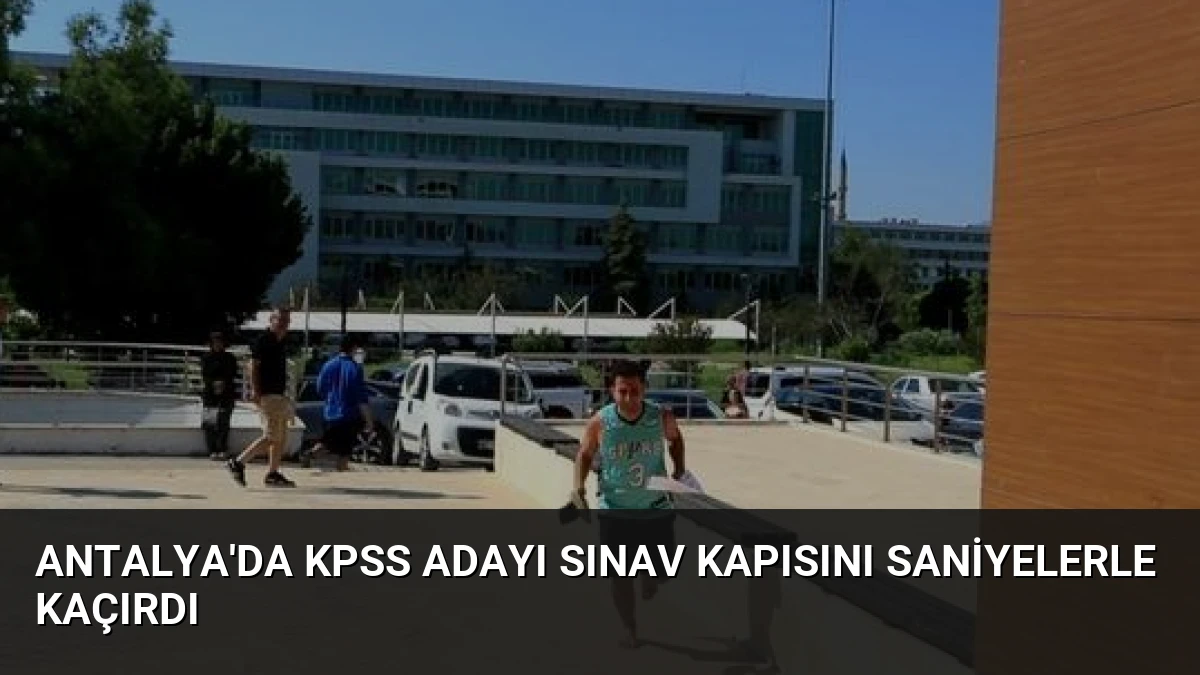 Antalya’da KPSS Adayı Sınav Kapısını Saniyelerle Kaçırdı