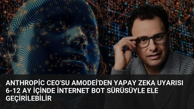 Anthropic CEO’su Amodei’den Yapay Zeka Uyarısı 6-12 Ay İçinde İnternet Bot Sürüsüyle Ele Geçirilebilir