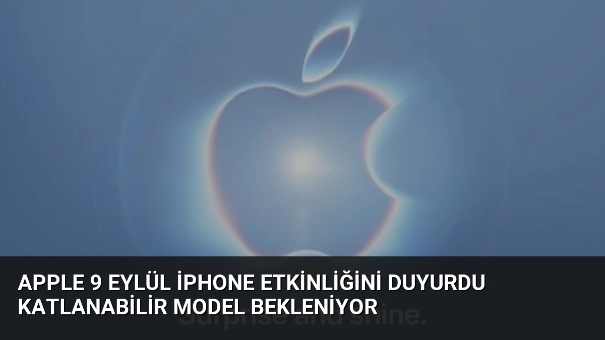 Apple 9 Eylül iPhone Etkinliğini Duyurdu Katlanabilir Model Bekleniyor