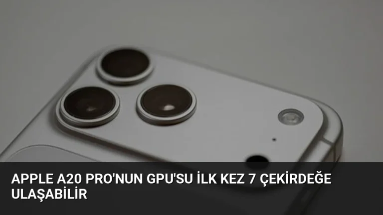 Apple A20 Pro’nun GPU’su İlk Kez 7 Çekirdeğe Ulaşabilir