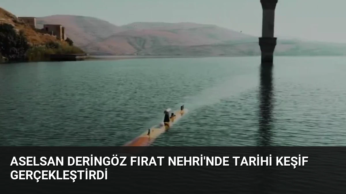 ASELSAN DERİNGÖZ Fırat Nehri’nde Tarihi Keşif Gerçekleştirdi