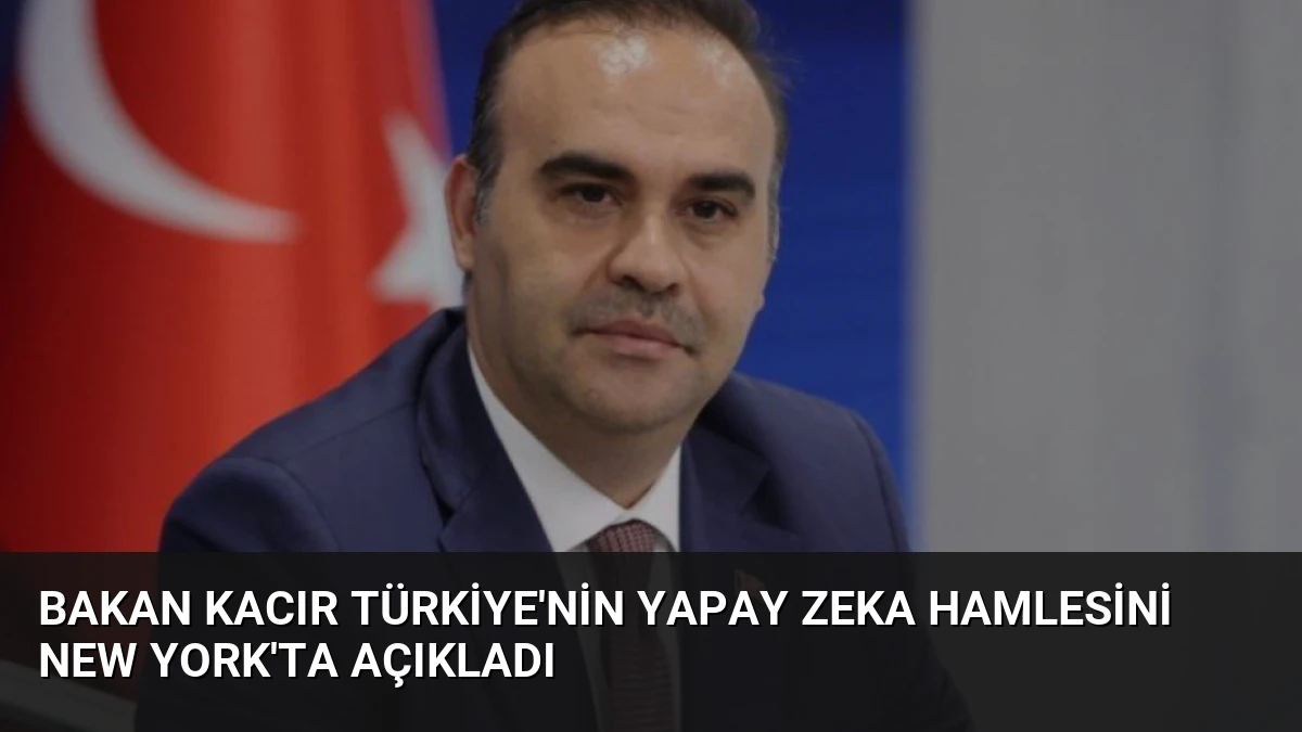 Bakan Kacır Türkiye’nin Yapay Zeka Hamlesini New York’ta Açıkladı
