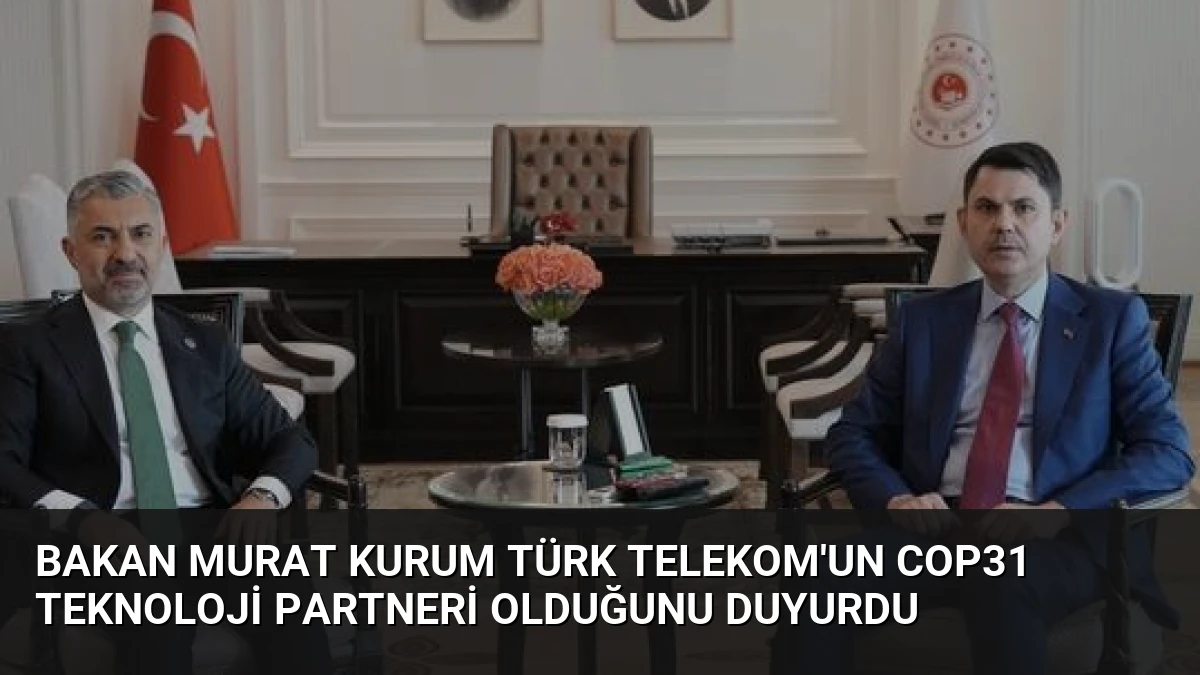 Bakan Murat Kurum Türk Telekom’un COP31 Teknoloji Partneri Olduğunu Duyurdu