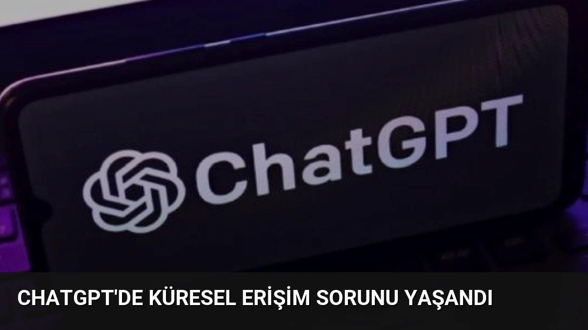 ChatGPT’de küresel erişim sorunu yaşandı