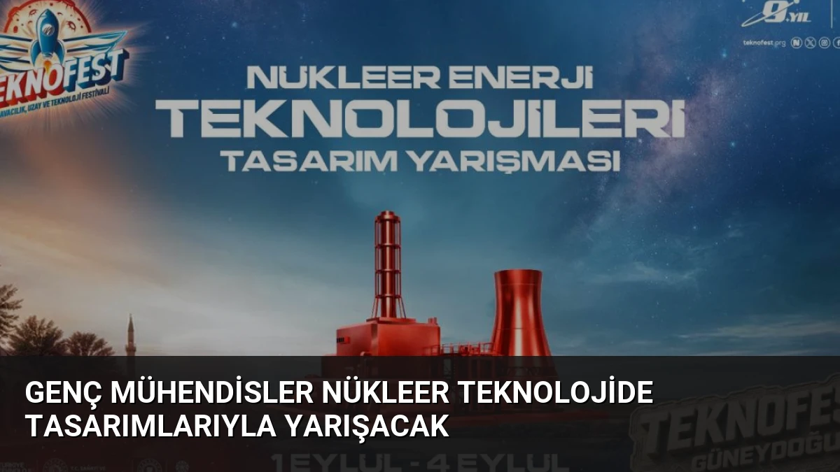 Genç Mühendisler Nükleer Teknolojide Tasarımlarıyla Yarışacak