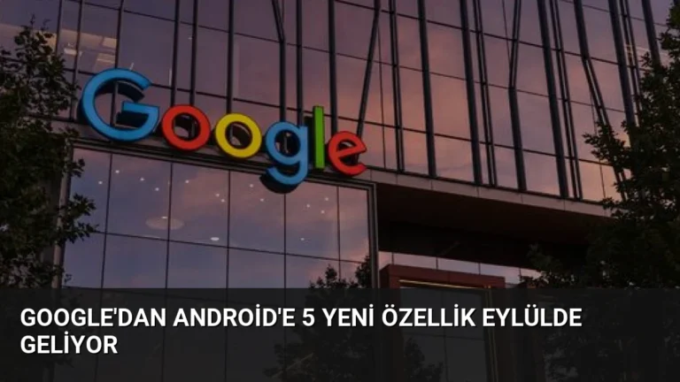 Google’dan Android’e 5 Yeni Özellik Eylülde Geliyor