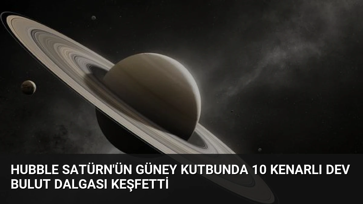 Hubble Satürn’ün Güney Kutbunda 10 Kenarlı Dev Bulut Dalgası Keşfetti