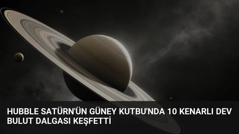 Hubble Satürn’ün Güney Kutbu’nda 10 Kenarlı Dev Bulut Dalgası Keşfetti