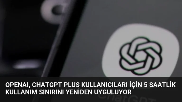 OpenAI, ChatGPT Plus Kullanıcıları İçin 5 Saatlik Kullanım Sınırını Yeniden Uyguluyor