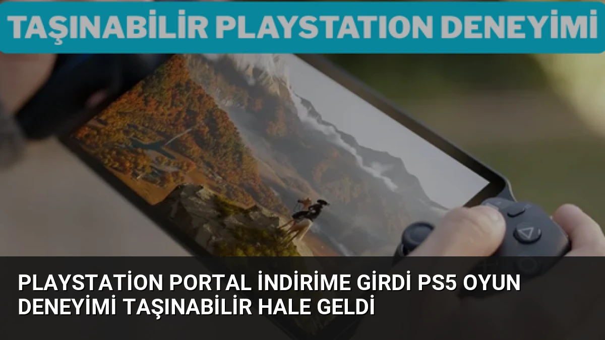 PlayStation Portal İndirime Girdi PS5 Oyun Deneyimi Taşınabilir Hale Geldi