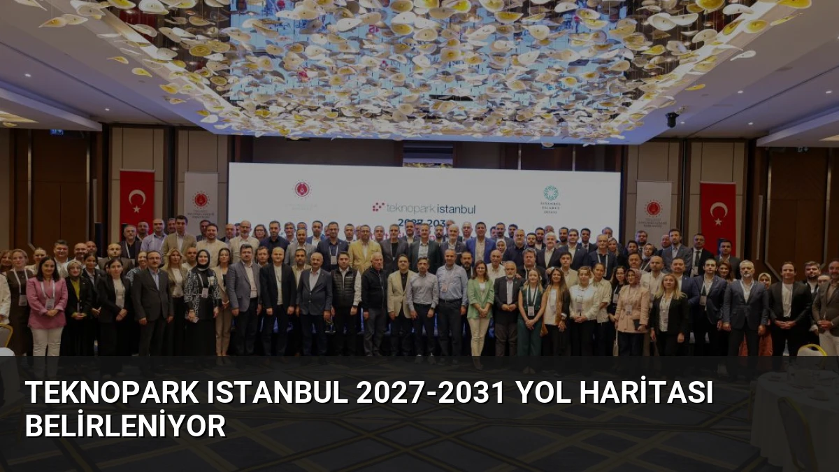 Teknopark Istanbul 2027-2031 Yol Haritası Belirleniyor