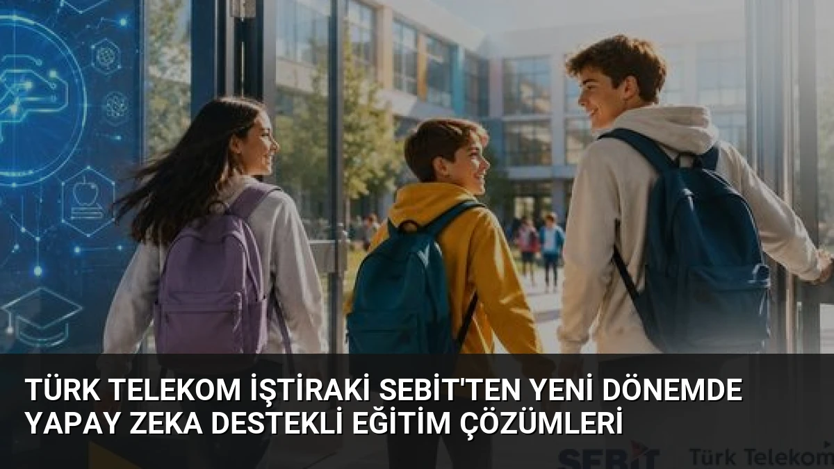 Türk Telekom İştiraki Sebit’ten Yeni Dönemde Yapay Zeka Destekli Eğitim Çözümleri