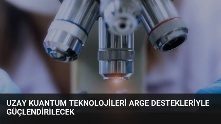 Uzay Kuantum Teknolojileri ARGE Destekleriyle Güçlendirilecek