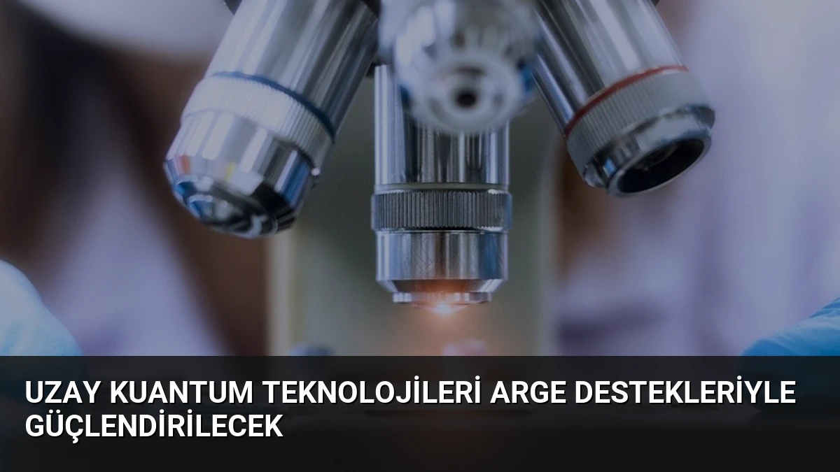 Uzay Kuantum Teknolojileri ARGE Destekleriyle Güçlendirilecek