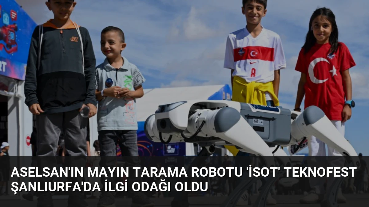 ASELSAN’ın mayın tarama robotu ‘İsot’ TEKNOFEST Şanlıurfa’da ilgi odağı oldu