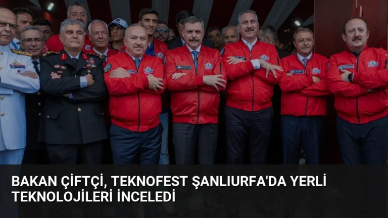 Bakan Çiftçi, TEKNOFEST Şanlıurfa’da Yerli Teknolojileri İnceledi