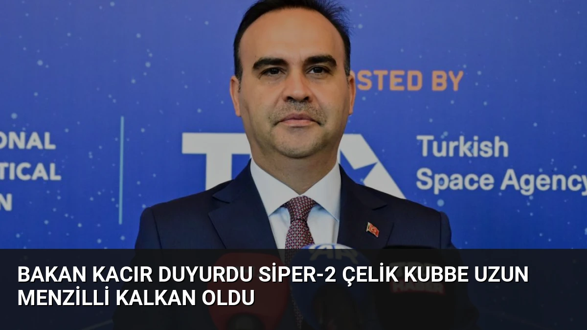 Bakan Kacır Duyurdu SİPER-2 Çelik Kubbe Uzun Menzilli Kalkan Oldu