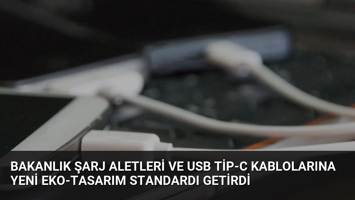 Bakanlık Şarj Aletleri ve USB Tip-C Kablolarına Yeni Eko-Tasarım Standardı Getirdi