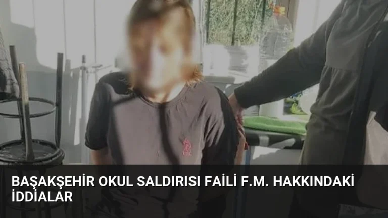 Başakşehir Okul Saldırısı Faili F.M. Hakkındaki İddialar