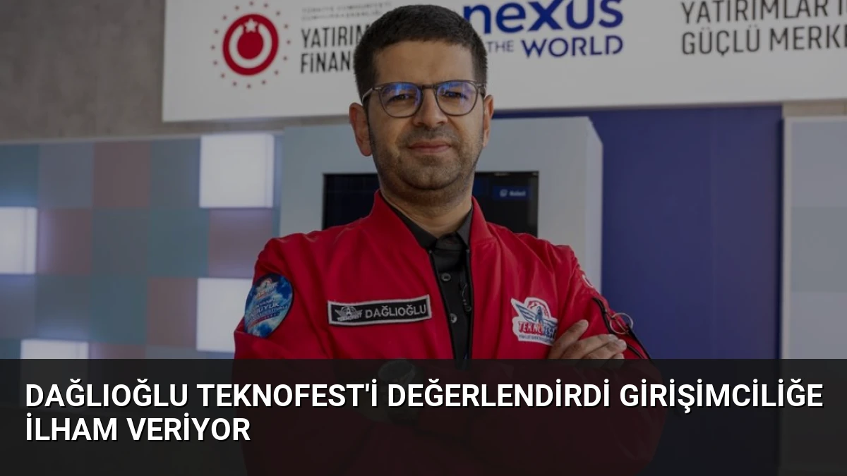 Dağlıoğlu TEKNOFEST’i Değerlendirdi Girişimciliğe İlham Veriyor