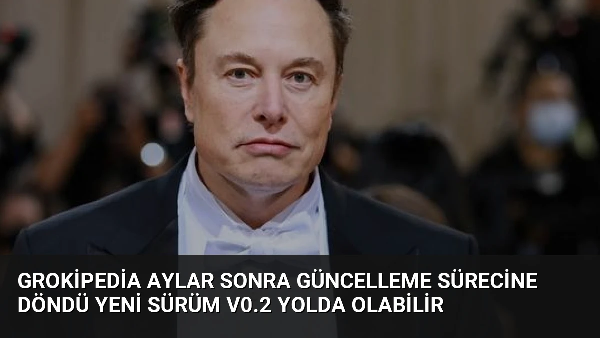 Grokipedia Aylar Sonra Güncelleme Sürecine Döndü Yeni Sürüm V0.2 Yolda Olabilir