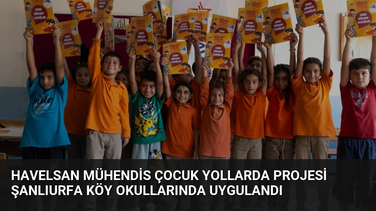 HAVELSAN Mühendis Çocuk Yollarda Projesi Şanlıurfa Köy Okullarında Uygulandı