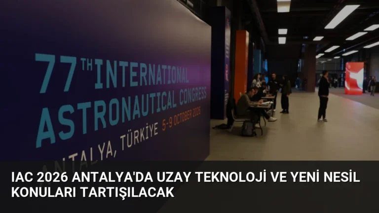 IAC 2026 Antalya’da Uzay Teknoloji ve Yeni Nesil Konuları Tartışılacak